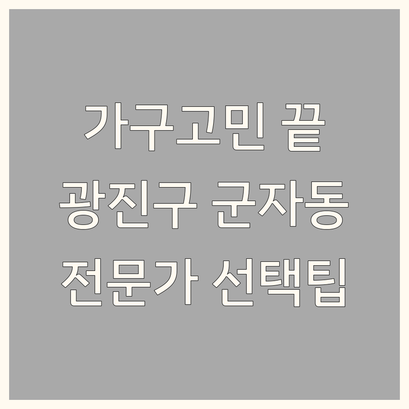 인테리어 가구 고민 해결! 서울 광진구 군자동 인테리어 가구 솔루션 | 전문가가 알려주는 선택 팁