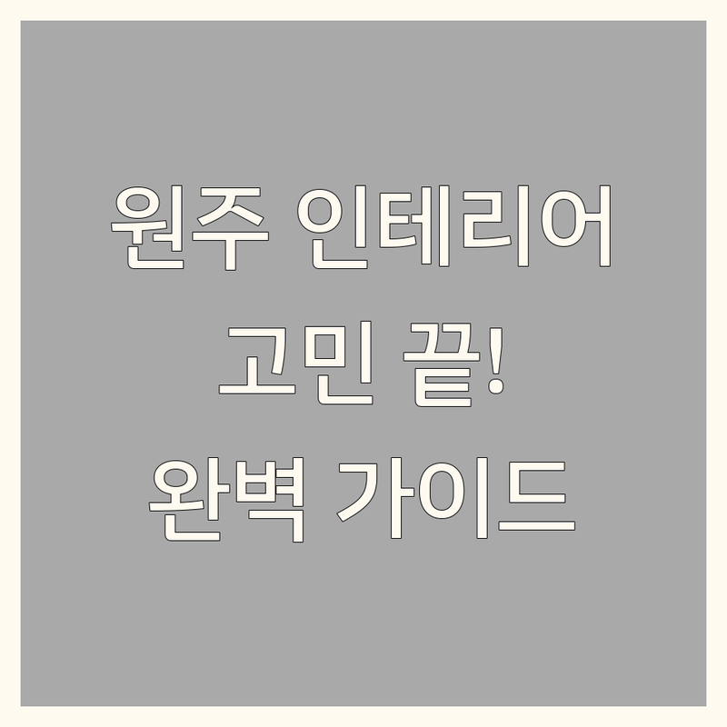 원주 인테리어시공, 어디서 시작해야 할까요? | 완벽 가이드로 고민 끝!