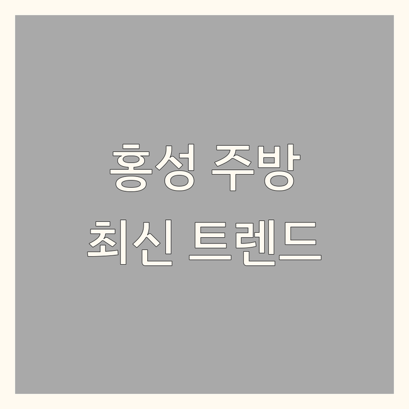 충남 홍성군 주방인테리어 베스트 선택 | 2025년 최신 트렌드 총정리