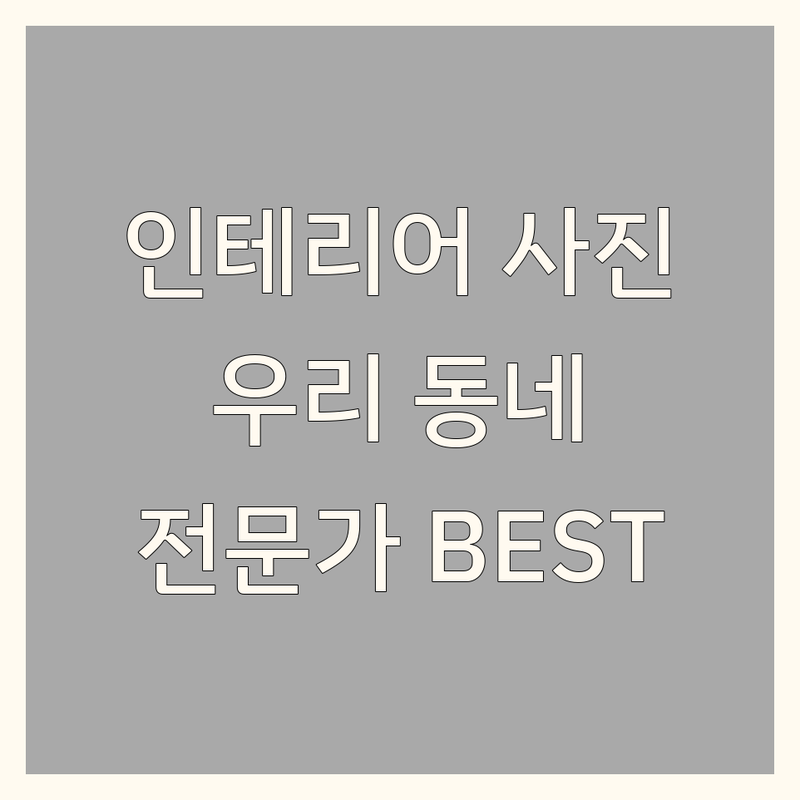 ✨ 우리 동네 인테리어사진 | 감각적인 공간을 담는 전문가 BEST 선택