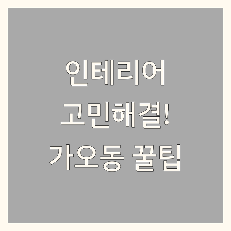 인테리어 고민 해결! 대전 동구 가오동 인테리어 솔루션 | 전문가가 알려주는 공간 스타일링 팁