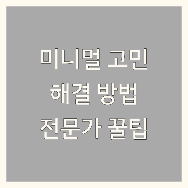 미니멀인테리어 고민 해결! 전문가가 알려주는 최적의 선택 팁