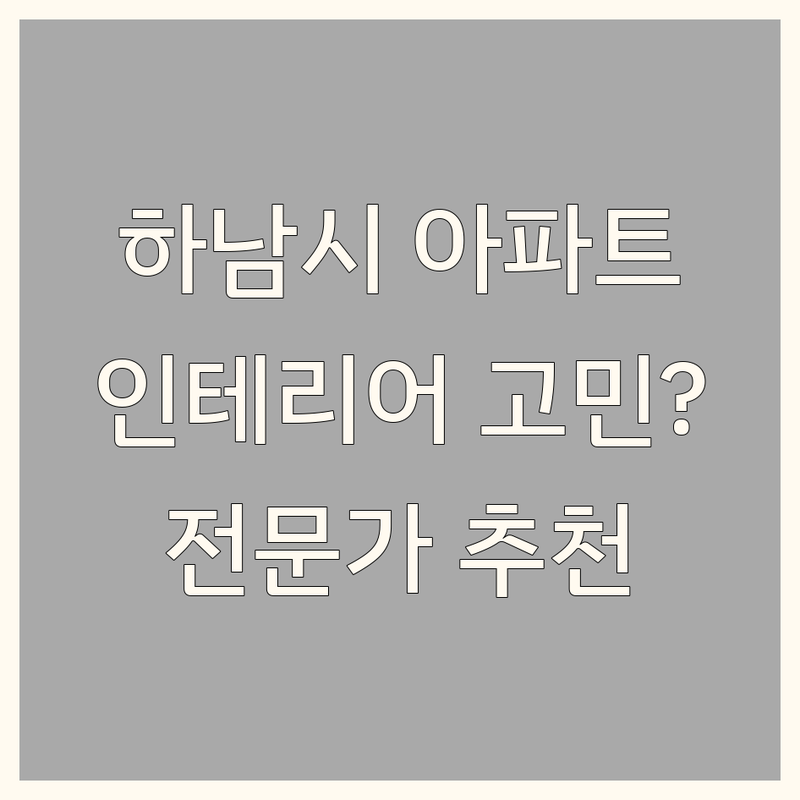 🏡 하남시 아파트 인테리어, 어디가 좋을까? | 전문가 추천 완벽 가이드