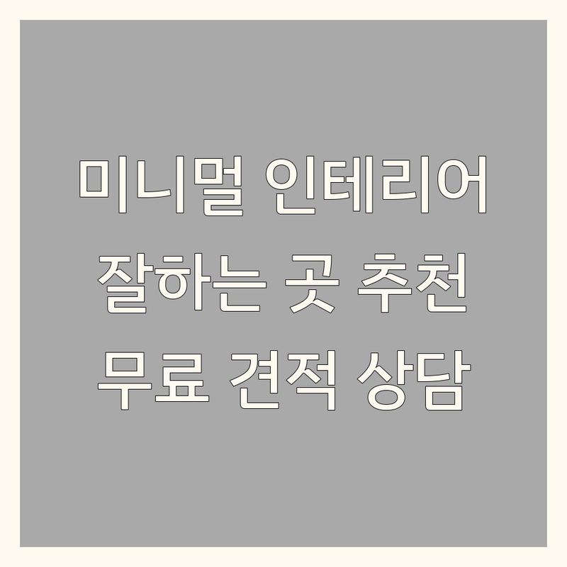 서울 미니멀인테리어 잘하는 곳 업체 추천 | 주거공간 상업공간 리모델링 비용 가격 | 공간디자인 맞춤시공 라이프스타일 인테리어 | 무료 견적 방문 상담